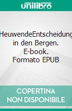 HeuwendeEntscheidung in den Bergen. E-book. Formato EPUB ebook