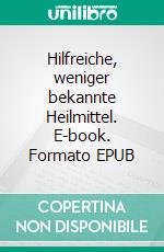 Hilfreiche, weniger bekannte Heilmittel. E-book. Formato EPUB ebook