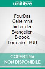 FourDas Geheimnis hinter den Evangelien. E-book. Formato EPUB ebook