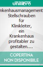 Krankenhausmanagement100 Stellschrauben für Klinikleiter, ein Krankenhaus profitabler zu gestalten. E-book. Formato EPUB ebook