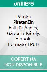 Pálinka PiratenEin Fall für Ágnes, Gábor & Károly. E-book. Formato EPUB ebook