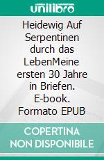 Heidewig Auf Serpentinen durch das LebenMeine ersten 30 Jahre in Briefen. E-book. Formato EPUB ebook
