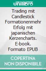 Trading mit Candlestick Formationenmehr Erfolg mit japanischen Kerzencharts. E-book. Formato EPUB ebook