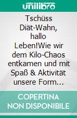 Tschüss Diät-Wahn, hallo Leben!Wie wir dem Kilo-Chaos entkamen und mit Spaß & Aktivität unsere Form fanden.. E-book. Formato EPUB ebook