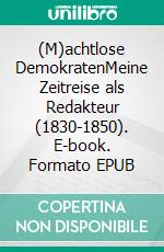 (M)achtlose DemokratenMeine Zeitreise als Redakteur (1830-1850). E-book. Formato EPUB ebook