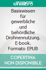 Basiswissen für gewerbliche und behördliche Drohnennutzung. E-book. Formato EPUB ebook