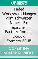 Faded WorldsVerschlungen vom schwarzen Nebel - Ein epischer Fantasy-Roman. E-book. Formato EPUB ebook