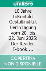 10 Jahre InKontakt Gestaltinstitut BerlinTagung vom 20. bis 22. Juni 2025: Der Reader. E-book. Formato EPUB ebook