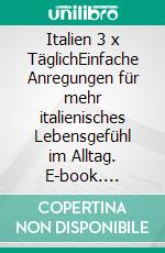 Italien 3 x TäglichEinfache Anregungen für mehr italienisches Lebensgefühl im Alltag. E-book. Formato EPUB ebook