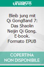 Bleib jung mit Qi GongBand 7: Das Shaolin Neijin Qi Gong. E-book. Formato EPUB ebook