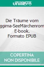Die Träume vom Meggima-SeeMärchenroman. E-book. Formato EPUB ebook