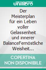 Der Meisterplan für ein Leben voller Gelassenheit und innerer BalanceFernöstliche Weisheit trifft auf westliches Denken. E-book. Formato EPUB ebook