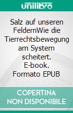 Salz auf unseren FeldernWie die Tierrechtsbewegung am System scheitert. E-book. Formato EPUB ebook