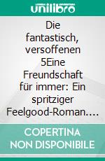 Die fantastisch, versoffenen 5Eine Freundschaft für immer: Ein spritziger Feelgood-Roman. E-book. Formato EPUB ebook