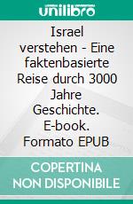 Israel verstehen - Eine faktenbasierte Reise durch 3000 Jahre Geschichte. E-book. Formato EPUB ebook