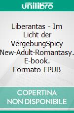 Liberantas - Im Licht der VergebungSpicy New-Adult-Romantasy. E-book. Formato EPUB ebook