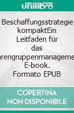 Beschaffungsstrategie kompaktEin Leitfaden für das Warengruppenmanagement. E-book. Formato EPUB ebook