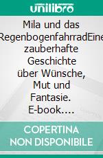 Mila und das RegenbogenfahrradEine zauberhafte Geschichte über Wünsche, Mut und Fantasie. E-book. Formato EPUB ebook