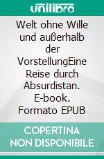 Welt ohne Wille und außerhalb der VorstellungEine Reise durch Absurdistan. E-book. Formato EPUB ebook