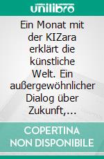 Ein Monat mit der KIZara erklärt die künstliche Welt. Ein außergewöhnlicher Dialog über Zukunft, Technik und Menschlichkeit. E-book. Formato EPUB ebook