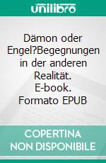 Dämon oder Engel?Begegnungen in der anderen Realität. E-book. Formato EPUB ebook