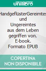 HandgeflüsterGereimtes und Ungereimtes aus dem Leben gegriffen von. E-book. Formato EPUB ebook