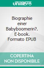 Biographie einer Babyboomerin?. E-book. Formato EPUB ebook