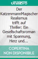Der KatzenmannMagischer Realismus trifft auf Thriller: Ein Gesellschaftsroman mit Spannung, Herz und rebellischen Katzen. E-book. Formato EPUB ebook