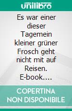 Es war einer dieser Tagemein kleiner grüner Frosch geht nicht mit auf Reisen. E-book. Formato EPUB ebook