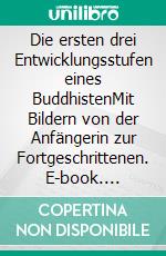 Die ersten drei Entwicklungsstufen eines BuddhistenMit Bildern von der Anfängerin zur Fortgeschrittenen. E-book. Formato EPUB ebook