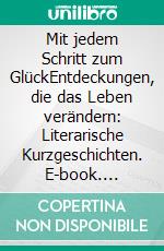 Mit jedem Schritt zum GlückEntdeckungen, die das Leben verändern: Literarische Kurzgeschichten. E-book. Formato EPUB ebook