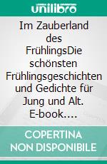 Im Zauberland des FrühlingsDie schönsten Frühlingsgeschichten und Gedichte für Jung und Alt. E-book. Formato EPUB ebook
