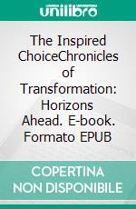 The Inspired ChoiceChronicles of Transformation: Horizons Ahead. E-book. Formato EPUB ebook