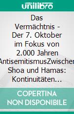 Das Vermächtnis - Der 7. Oktober im Fokus von 2.000 Jahren AntisemitismusZwischen Shoa und Hamas: Kontinuitäten des Judenhasses. E-book. Formato EPUB ebook