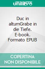 Duc in altumGrabe in die Tiefe. E-book. Formato EPUB ebook