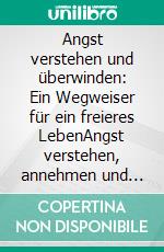 Angst verstehen und überwinden: Ein Wegweiser für ein freieres LebenAngst verstehen, annehmen und überwinden: Dein Wegweiser zu innerer Freiheit, Gelassenheit und Selbstvertrauen.. E-book. Formato EPUB ebook