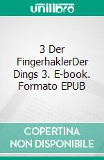 3 Der FingerhaklerDer Dings 3. E-book. Formato EPUB ebook