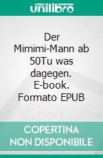 Der Mimimi-Mann ab 50Tu was dagegen. E-book. Formato EPUB ebook