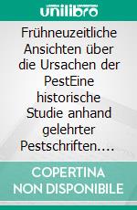 Frühneuzeitliche Ansichten über die Ursachen der PestEine historische Studie anhand gelehrter Pestschriften. E-book. Formato EPUB ebook