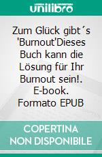 Zum Glück gibt´s "Burnout"Dieses Buch kann die Lösung für Ihr Burnout sein!. E-book. Formato EPUB ebook