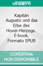 Kapitän Augusto und das Erbe des Hover-Herzogs. E-book. Formato EPUB ebook