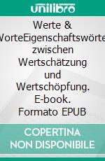 Werte & WorteEigenschaftswörter zwischen Wertschätzung und Wertschöpfung. E-book. Formato EPUB ebook