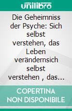 Die Geheimniss der Psyche: Sich selbst verstehen, das Leben verändernsich selbst verstehen , das leben verändern. E-book. Formato EPUB ebook