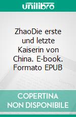 ZhaoDie erste und letzte Kaiserin von China. E-book. Formato EPUB ebook