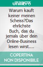 Warum kauft keiner meinen Scheiss?Das ehrlichste Buch, das du jemals über dein Online-Business lesen wirst. E-book. Formato EPUB ebook