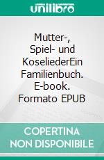 Mutter-, Spiel- und KoseliederEin Familienbuch. E-book. Formato EPUB ebook