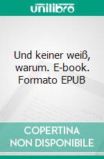 Und keiner weiß, warum. E-book. Formato EPUB ebook