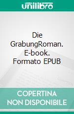 Die GrabungRoman. E-book. Formato EPUB ebook