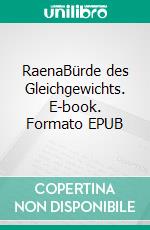 RaenaBürde des Gleichgewichts. E-book. Formato EPUB ebook