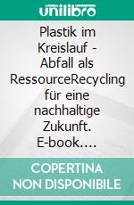 Plastik im Kreislauf - Abfall als RessourceRecycling für eine nachhaltige Zukunft. E-book. Formato EPUB ebook